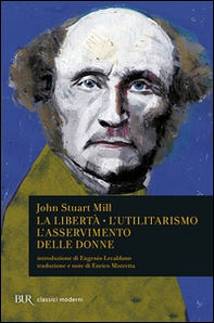 La libertà. L'utilitarismo. L'asservimento delle donne - Librerie.coop