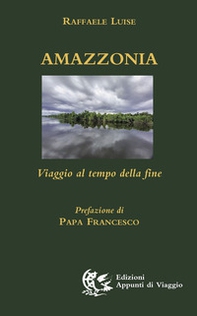 Amazzonia. Viaggio al tempo della fine - Librerie.coop