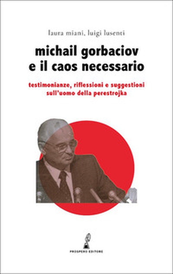 Gorbaciov e il caos necessario. Testimonianze, riflessioni e suggestioni sull'uomo della perestrojka - Librerie.coop Gorbaciov e il caos necessario. Testimonianze, riflessioni e suggestioni sull'uomo della perestrojka - Librerie.coop