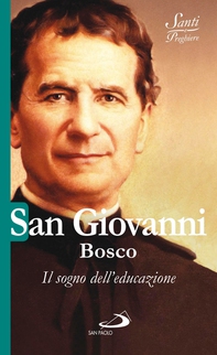 San Giovanni Bosco. Il sogno dell'educazione - Librerie.coop San Giovanni Bosco. Il sogno dell'educazione - Librerie.coop
