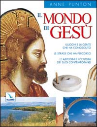Il mondo di Gesù. I luoghi e gente che ha conosciuto. Strade che ha percorso. Abitudini e i costumi dei suoi contemporanei. - Librerie.coop
