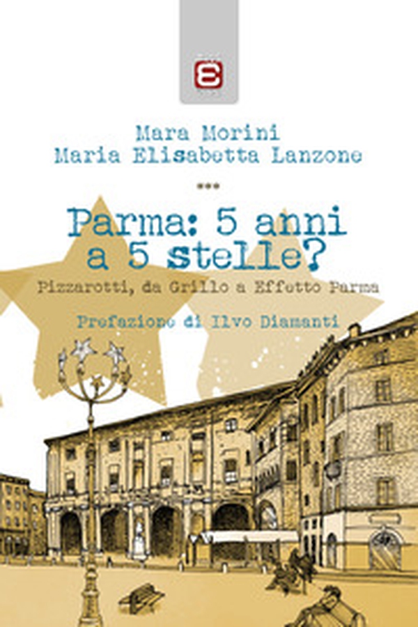 Parma: 5 anni a 5 stelle? Pizzarotti, da Grillo a «Effetto Parma» - Librerie.coop Parma: 5 anni a 5 stelle? Pizzarotti, da Grillo a «Effetto Parma» - Librerie.coop