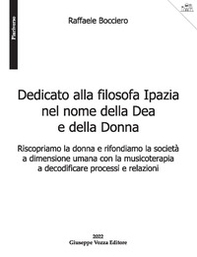 Dedicato alla filosofa Ipazia nel nome della Dea e della Donna. Riscopriamo la donna e rifondiamo la società a dimensione umana con la musicoterapia a decodificare processi e relazioni - Librerie.coop