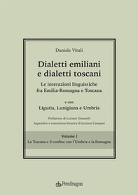 Dialetti emiliani e dialetti toscani. Dialetti emiliani e dialetti toscani. Le interazioni linguistiche fra Emilia-Romagna e Toscana e con Liguria, Lunigiana e Umbria - Vol. 1 - Librerie.coop