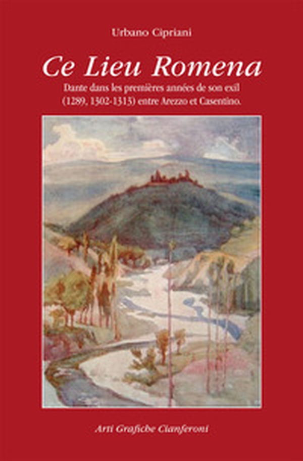 Ce lieu Romena. Dante dans les premières années de son exil (1289, 1302-1313) entre Arezzo et Casentino - Librerie.coop