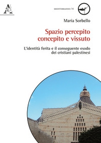 Spazio percepito, concepito e vissuto. L'identità ferita e il conseguente esodo dei cristiani palestinesi - Librerie.coop