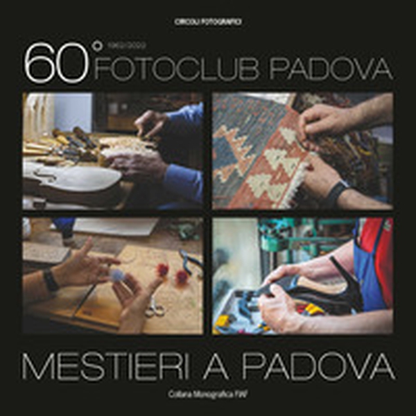 60° Fotoclub Padova. Mestieri a Padova - Librerie.coop 60° Fotoclub Padova. Mestieri a Padova - Librerie.coop
