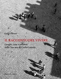 Il racconto del vivere. Luoghi, cose, persone nella Toscana di Carlo Cassola - Librerie.coop