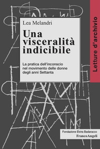 Una visceralità indicibile. La pratica dell'inconscio nel movimento delle donne degli anni Settanta - Librerie.coop