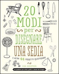 20 modi per disegnare una sedia e altri 44 oggetti quotidiani - Librerie.coop 20 modi per disegnare una sedia e altri 44 oggetti quotidiani - Librerie.coop