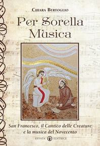 Per sorella musica. San Francesco, il Cantico delle creature e la musica del Novecento - Librerie.coop Per sorella musica. San Francesco, il Cantico delle creature e la musica del Novecento - Librerie.coop