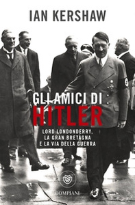 Gli amici di Hitler. Lord Londonderry, la Gran Bretagna verso la via della guerra - Librerie.coop