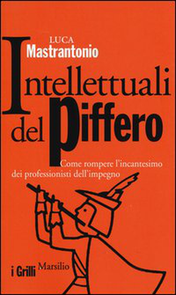 Intellettuali del piffero. Come rompere l'incantesimo dei professionisti dell'impegno - Librerie.coop Intellettuali del piffero. Come rompere l'incantesimo dei professionisti dell'impegno - Librerie.coop
