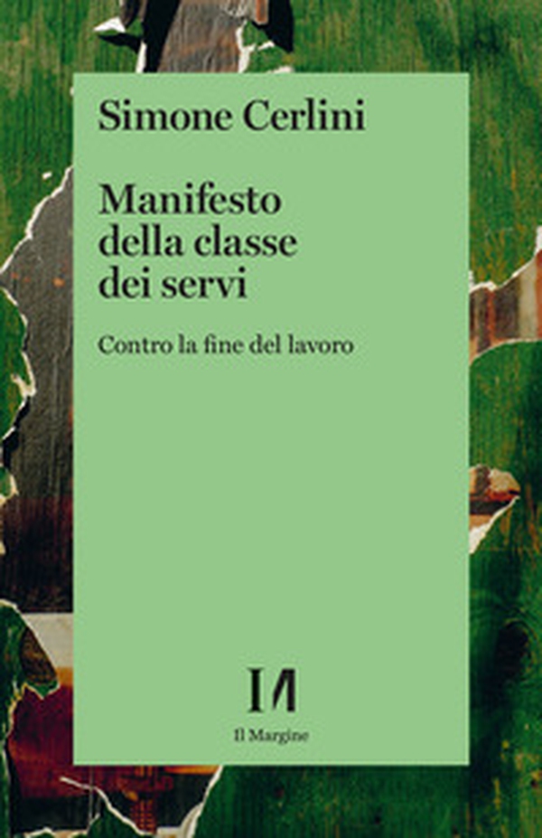 Manifesto della classe dei servi. Contro la fine del lavoro - Librerie.coop Manifesto della classe dei servi. Contro la fine del lavoro - Librerie.coop