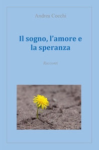Il sogno, l'amore e la speranza - Librerie.coop Il sogno, l'amore e la speranza - Librerie.coop