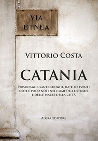 Catania. Personaggi, santi, luoghi, date ed eventi noti e poco noti nei nomi delle strade e delle piazze della città - Librerie.coop Catania. Personaggi, santi, luoghi, date ed eventi noti e poco noti nei nomi delle strade e delle piazze della città - Librerie.coop