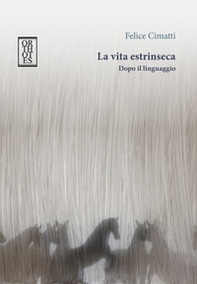 La vita estrinseca. Dopo il linguaggio - Librerie.coop La vita estrinseca. Dopo il linguaggio - Librerie.coop