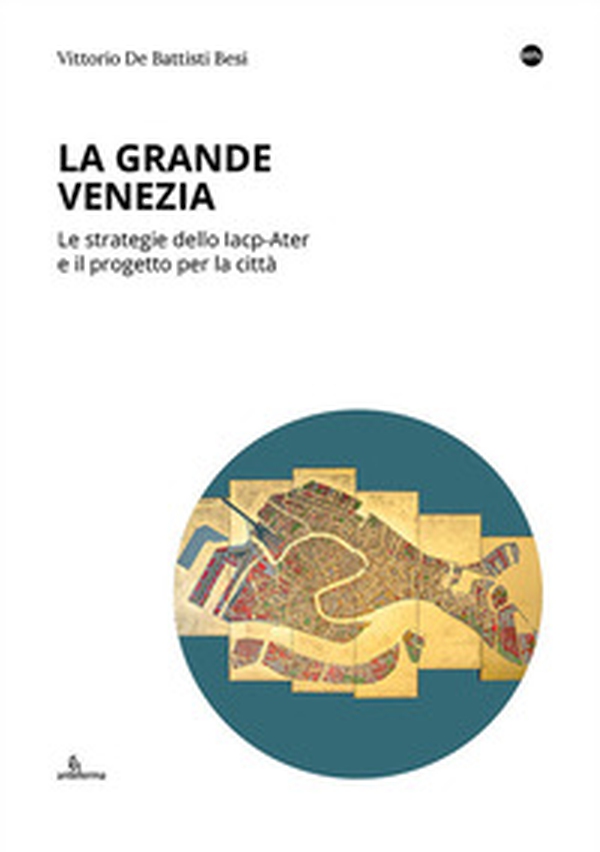 La Grande Venezia. Le strategie dello Iacp-Ater e il progetto per la città - Librerie.coop La Grande Venezia. Le strategie dello Iacp-Ater e il progetto per la città - Librerie.coop