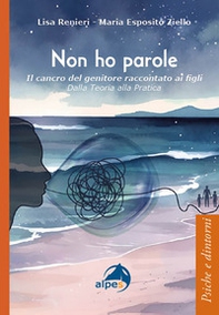 Non ho parole. Il cancro del genitore raccontato ai figli. Dalla teoria alla pratica - Librerie.coop