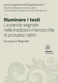 Illuminare i testi. La parola-segnale nelle tradizioni manoscritte di prosatori latini - Librerie.coop
