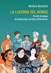 La lucerna del mondo. Profili di donne da Andromaca ad Anna Achmatova - Librerie.coop