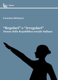 «Regolari» e «irregolari». Donne della Repubblica sociale italiana - Librerie.coop
