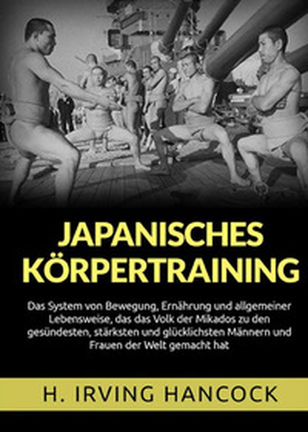 Japanisches Körpertraining. Das System von Bewegung, Ernährung und allgemeiner Lebensweise, das das Volk der Mikados zu den gesündesten, stärksten und glücklichsten Männern und Frauen der Welt gemacht hat - Librerie.coop Japanisches Körpertraining. Das System von Bewegung, Ernährung und allgemeiner Lebensweise, das das Volk der Mikados zu den gesündesten, stärksten und glücklichsten Männern und Frauen der Welt gemacht hat - Librerie.coop