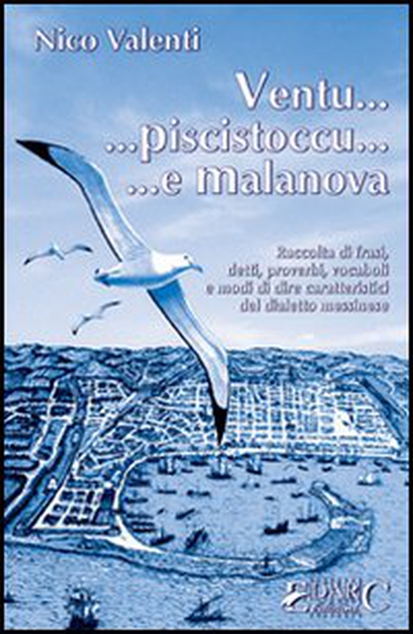 Ventu... piscistoccu... e Malanova. Raccolta di frasi, detti, proverbi, vocaboli e modi di dire caratteristici del dialetto messinese - Librerie.coop Ventu... piscistoccu... e Malanova. Raccolta di frasi, detti, proverbi, vocaboli e modi di dire caratteristici del dialetto messinese - Librerie.coop