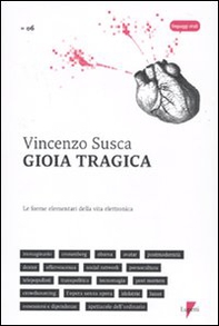 Gioia tragica. Le forme elementari della vita elettronica - Librerie.coop Gioia tragica. Le forme elementari della vita elettronica - Librerie.coop