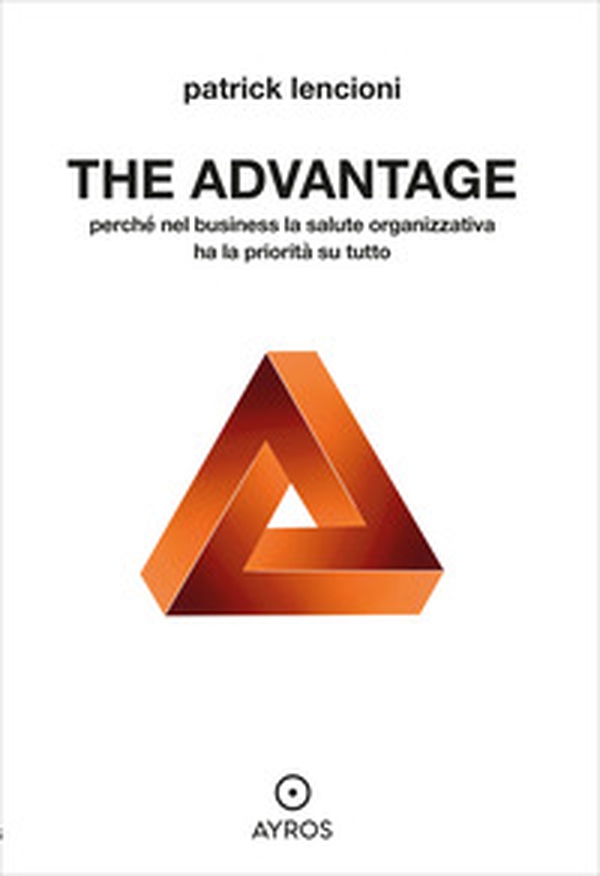 The advantage. Perché nel business la salute organizzativa ha la priorità su tutto - Librerie.coop The advantage. Perché nel business la salute organizzativa ha la priorità su tutto - Librerie.coop
