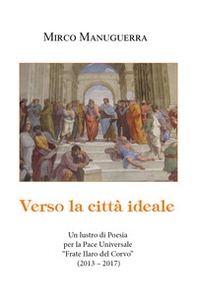 Verso la città ideale. Un lustro di poesia per la pace universale «Frate Ilaro del Corvo» (2013-2017) - Librerie.coop