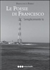 Le poesie di Francesco. Semplicemente io - Librerie.coop