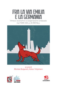 Fra la via Emilia e la Germania. Intrecci economici e cooperazione sindacale tra FIOM-CGIL e IG METALL - Librerie.coop