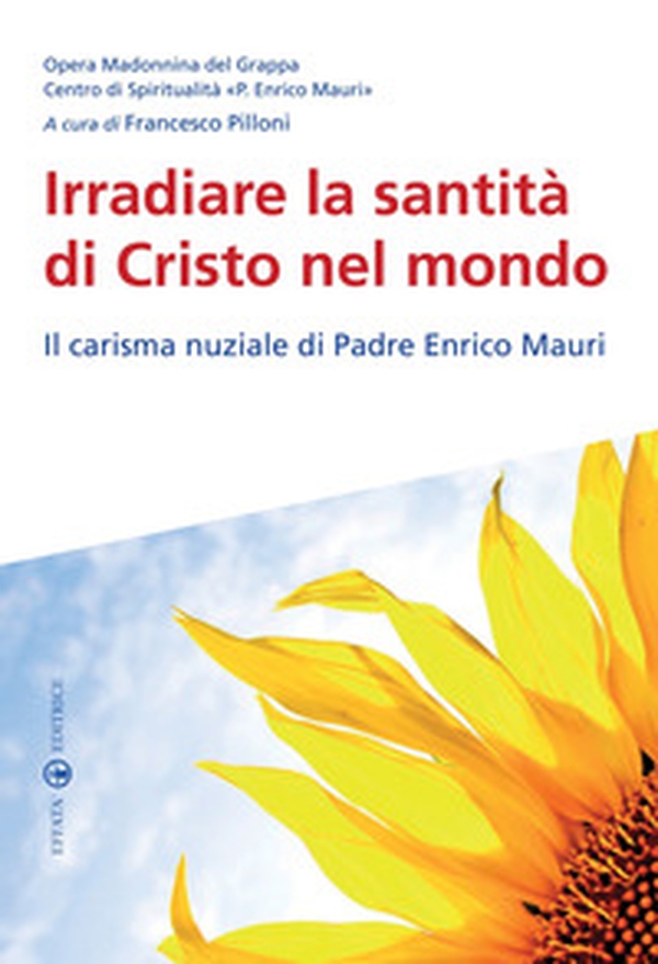 Irradiare la santità di Cristo nel mondo. Il carisma nuziale di padre Enrico Mauri - Librerie.coop Irradiare la santità di Cristo nel mondo. Il carisma nuziale di padre Enrico Mauri - Librerie.coop