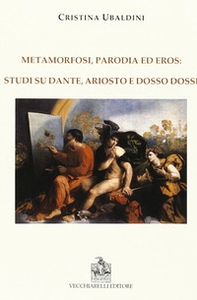 Metamorfosi, parodia e eros: studi su Dante, Ariosto e Dosso Dossi - Librerie.coop