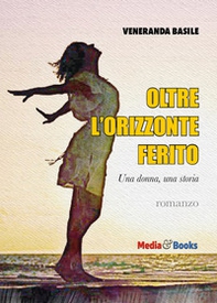 Oltre l'orizzonte ferito. Una donna, una storia - Librerie.coop