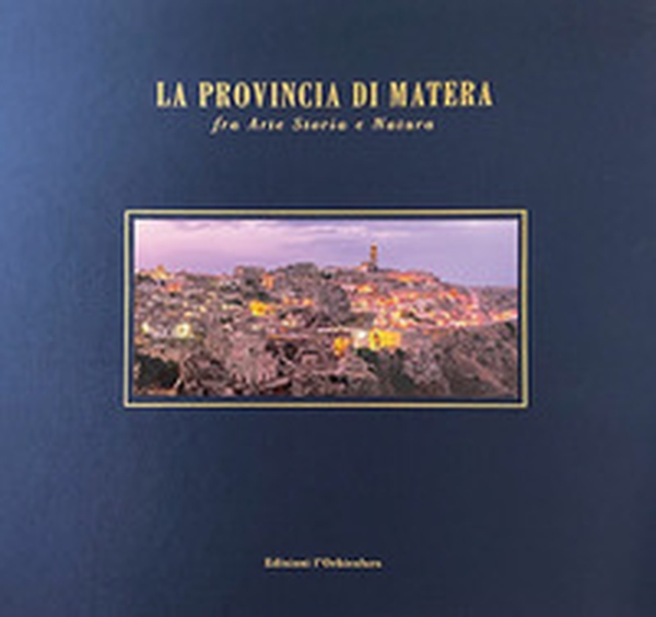 La provincia di Matera. Fra arte storia e natura. Ediz. italiana e inglese - Librerie.coop La provincia di Matera. Fra arte storia e natura. Ediz. italiana e inglese - Librerie.coop