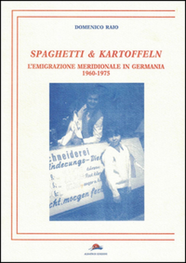 Spaghetti & Kartoffeln. L'emigrazione meridionale in Germania 1960-1975 - Librerie.coop Spaghetti & Kartoffeln. L'emigrazione meridionale in Germania 1960-1975 - Librerie.coop
