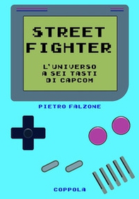 Street fighter. L'universo a sei tasti di Capcom - Librerie.coop