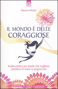 Il mondo è delle coraggiose. Guida pratica per donne che vogliono prendere in mano la propria vita - Librerie.coop Il mondo è delle coraggiose. Guida pratica per donne che vogliono prendere in mano la propria vita - Librerie.coop