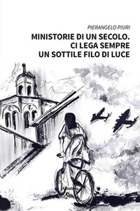 Ministorie di un secolo. Ci lega sempre un sottile filo di luce - Librerie.coop