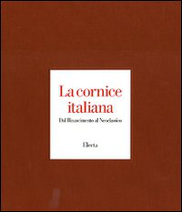 La cornice italiana. Dal Rinascimento al Neoclassico - Librerie.coop La cornice italiana. Dal Rinascimento al Neoclassico - Librerie.coop