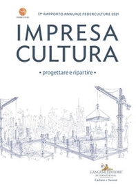 Impresa cultura. Progettare e ripartire. 17° rapporto annuale Federculture 2021 - Librerie.coop Impresa cultura. Progettare e ripartire. 17° rapporto annuale Federculture 2021 - Librerie.coop