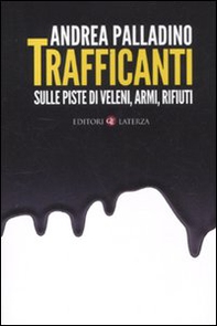 Trafficanti. Sulle piste di veleni, armi, rifiuti - Librerie.coop