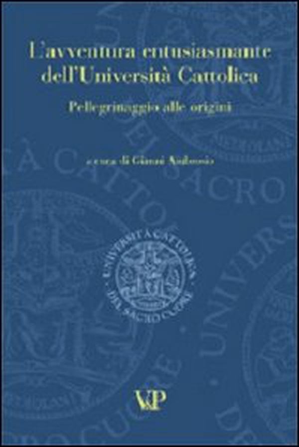 L'avventura entusiasmante dell'Università Cattolica. Pellegrinaggio alle origini - Librerie.coop