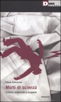 Morti di scienza. Crimini, scienziati e scoperte - Librerie.coop