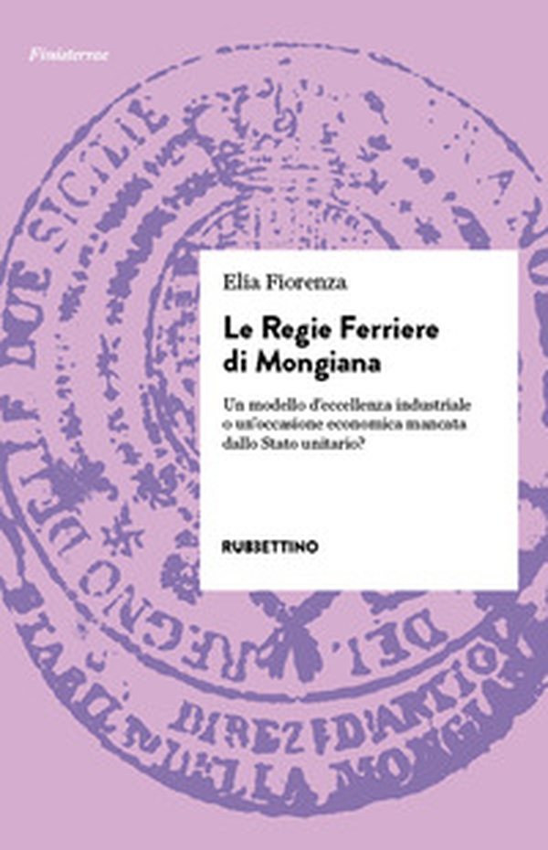 Le Regie Ferriere di Mongiana. Un modello d'eccellenza industriale o un'occasione economica mancata dallo Stato unitario? - Librerie.coop Le Regie Ferriere di Mongiana. Un modello d'eccellenza industriale o un'occasione economica mancata dallo Stato unitario? - Librerie.coop