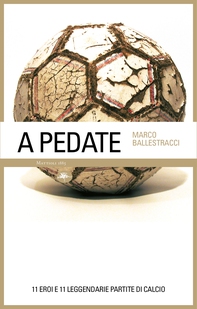 A pedate – 11 eroi e 11 leggendarie partite di calcio - Librerie.coop