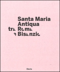 Santa Maria Antiqua tra Roma e Bisanzio. Catalogo della mostra (Roma, 17 marzo-11 settembre 2016) - Librerie.coop