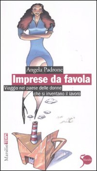 Imprese da favola. Viaggio nel paese delle donne che si inventano il lavoro - Librerie.coop